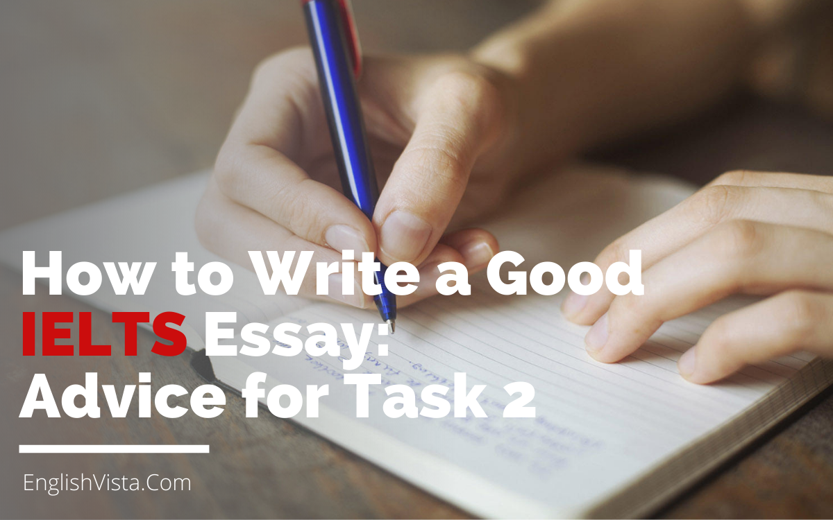 How to Write a Good IELTS Essay: Advice for Task 2